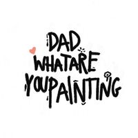 dadwhatareyoupainting