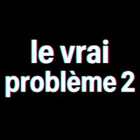 le vrai problème 2